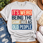 It’s Weird Being the Same Age as Old People Graphic Tee