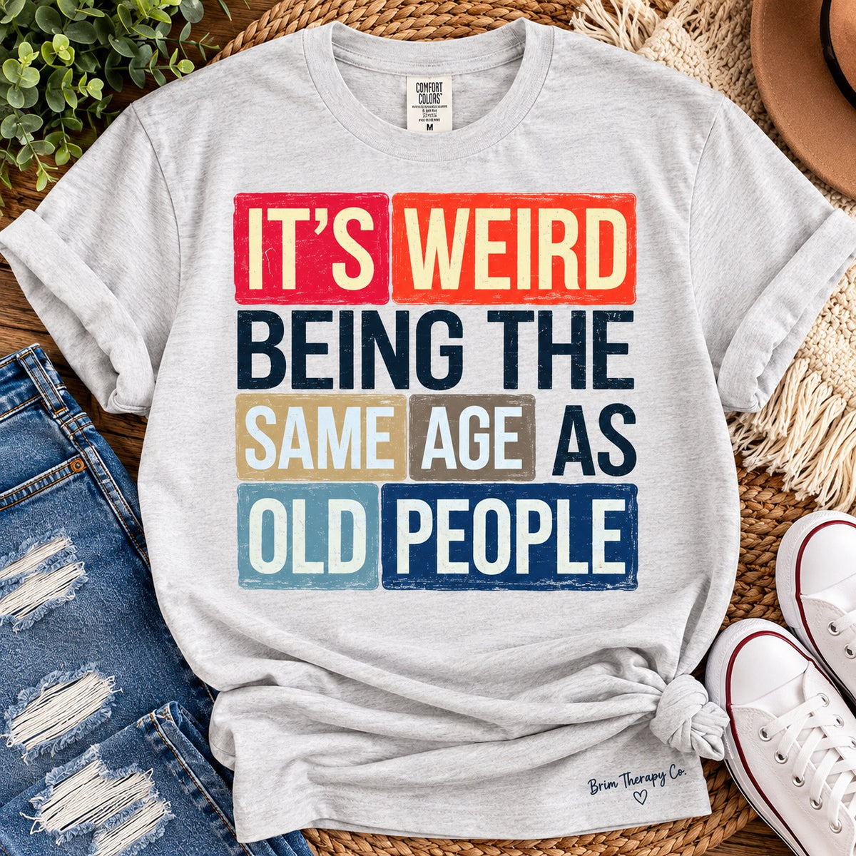 It’s Weird Being the Same Age as Old People Graphic Tee